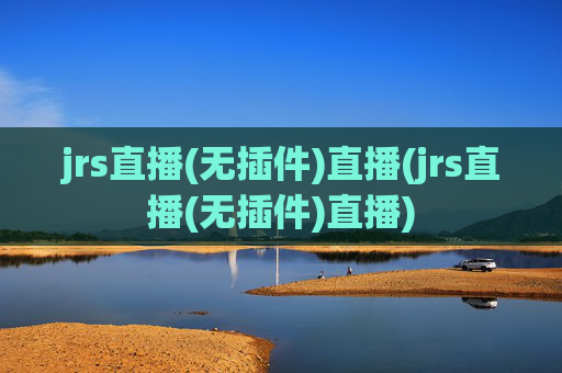 jrs直播(无插件)直播(jrs直播(无插件)直播)