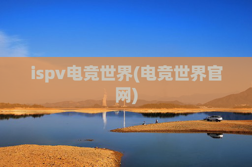 ispv电竞世界(电竞世界官网)