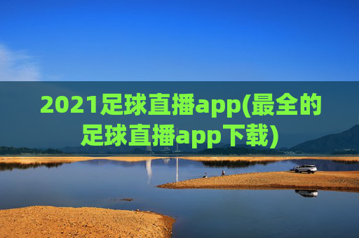 2021足球直播app(最全的足球直播app下载)