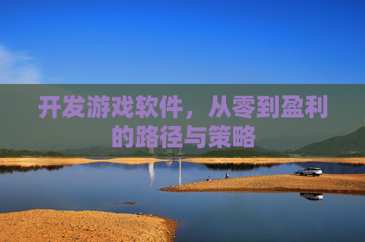 开发游戏软件,从零到盈利的路径与策略