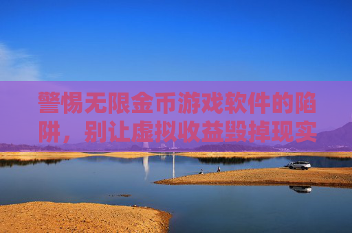 警惕无限金币游戏软件的陷阱，别让虚拟收益毁掉现实生活，警惕无限金币游戏软件的陷阱，别让虚拟收益毁掉现实生活