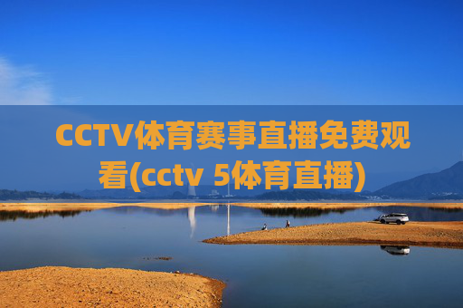 CCTV体育赛事直播免费观看(cctv 5体育直播)