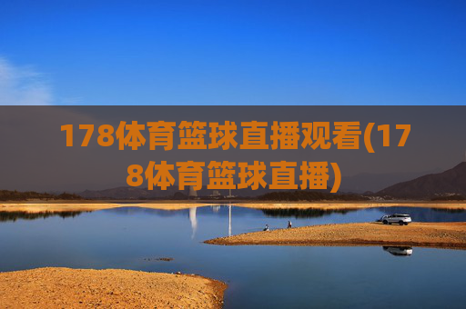 178体育篮球直播观看(178体育篮球直播)