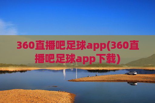 360直播吧足球app(360直播吧足球app下载)