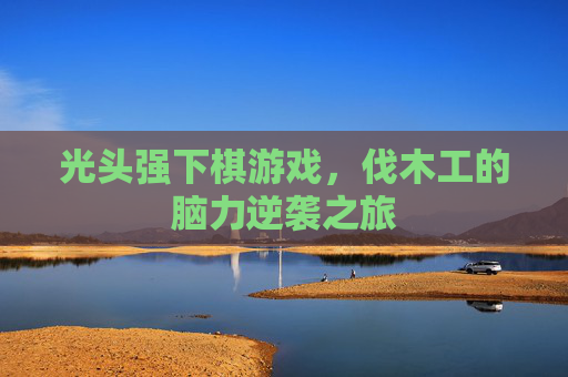 光头强下棋游戏,伐木工的脑力逆袭之旅
