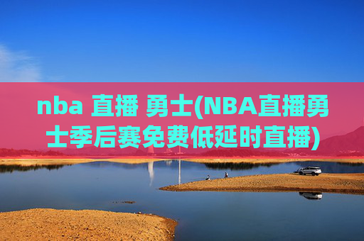 nba 直播 勇士(NBA直播勇士季后赛免费低延时直播)
