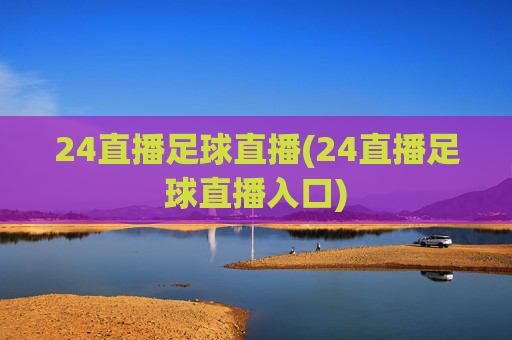 24直播足球直播(24直播足球直播入口)