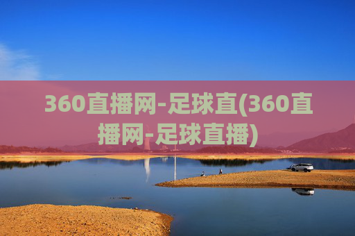 360直播网-足球直(360直播网-足球直播)