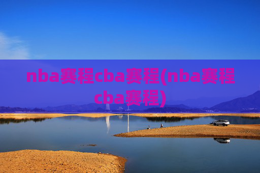 nba赛程cba赛程(nba赛程cba赛程)