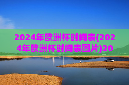 2024年欧洲杯时间表(2024年欧洲杯时间表图片)2024年欧洲杯时间表（赛程及图片）