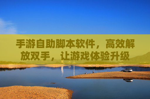 手游自助脚本软件,高效解放双手,让游戏体验升级