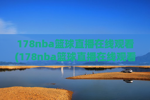 178nba篮球直播在线观看(178nba篮球直播在线观看主播芒果)