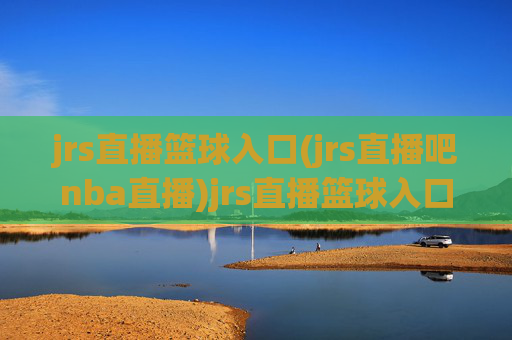 jrs直播篮球入口(jrs直播吧nba直播)jrs直播篮球入口(jrs直播吧nba直播)