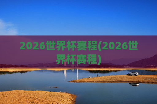 2026世界杯赛程(2026世界杯赛程)