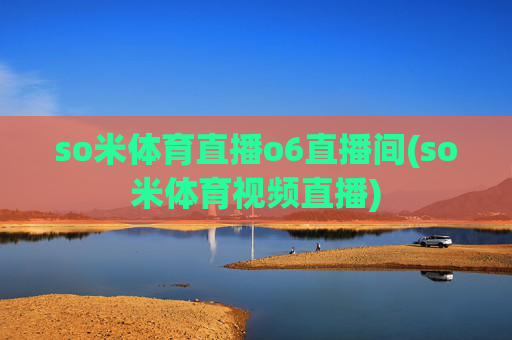 so米体育直播o6直播间(so米体育视频直播)