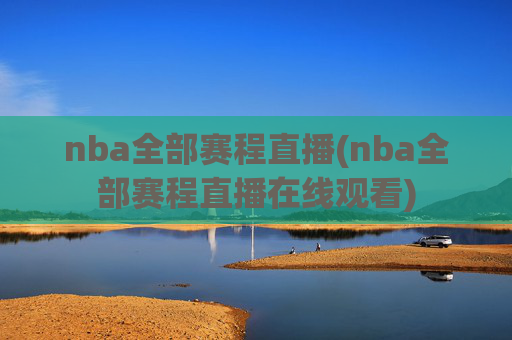 nba全部赛程直播(nba全部赛程直播在线观看)