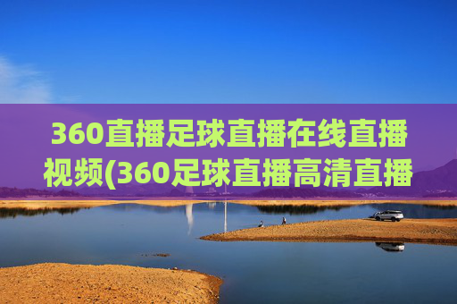 360直播足球直播在线直播视频(360足球直播高清直播)