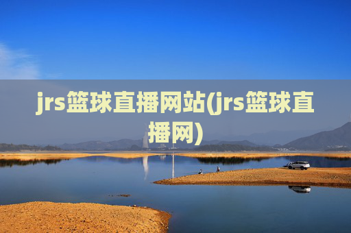 jrs篮球直播网站(jrs篮球直播网)