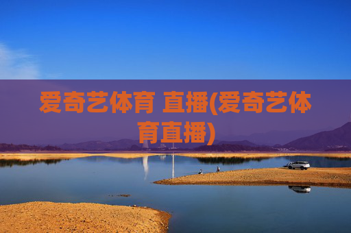 爱奇艺体育 直播(爱奇艺体育直播)