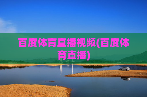 百度体育直播视频(百度体育直播)