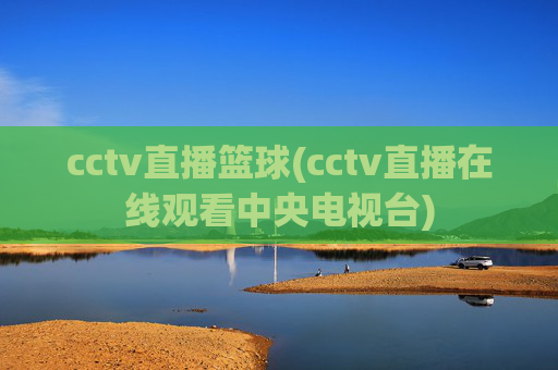 cctv直播篮球(cctv直播在线观看中央电视台)