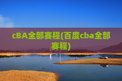 cBA全部赛程(百度cba全部赛程)