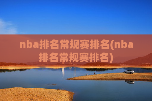 nba排名常规赛排名(nba排名常规赛排名)