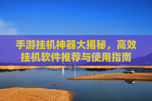 手游挂机神器大揭秘,高效挂机软件推荐与使用指南