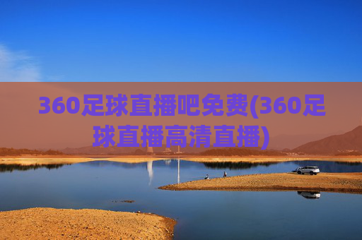 360足球直播吧免费(360足球直播高清直播)