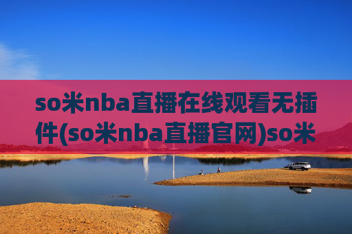 so米nba直播在线观看无插件(so米nba直播官网)so米nba直播在线观看无插件(so米nba直播官网)