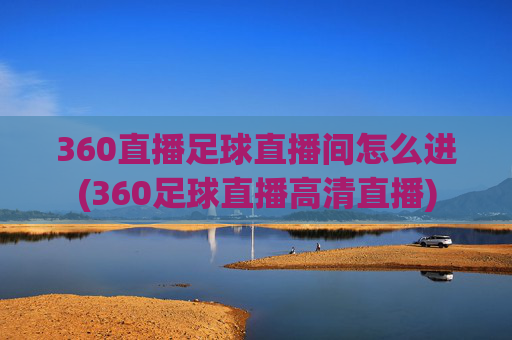 360直播足球直播间怎么进(360足球直播高清直播)