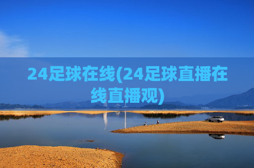 24足球在线(24足球直播在线直播观)