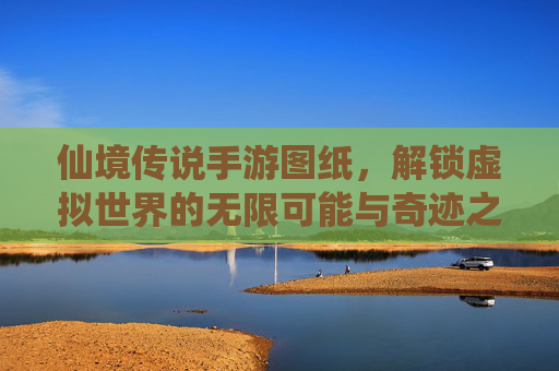 仙境传说手游图纸,解锁虚拟世界的无限可能与奇迹之旅,仙境传说手游图纸,解锁虚拟世界的无限可能与奇迹之旅