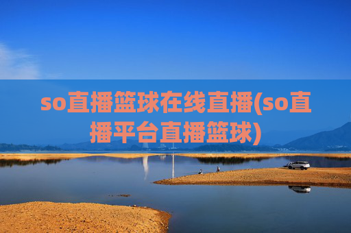 so直播篮球在线直播(so直播平台直播篮球)
