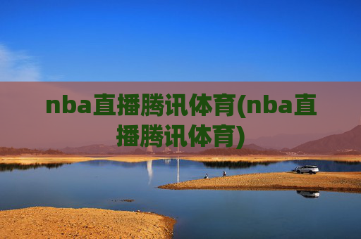 nba直播腾讯体育(nba直播腾讯体育)