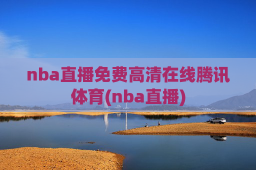 nba直播免费高清在线腾讯体育(nba直播)