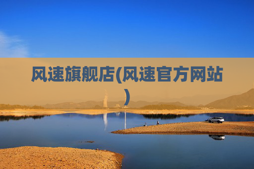风速旗舰店(风速官方网站)