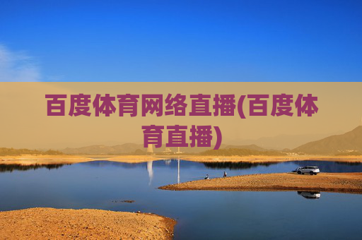 百度体育网络直播(百度体育直播)