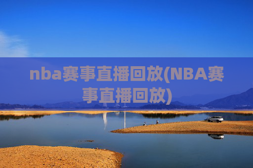 nba赛事直播回放(NBA赛事直播回放)