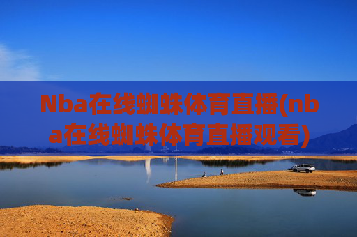 Nba在线蜘蛛体育直播(nba在线蜘蛛体育直播观看)