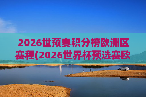 2026世预赛积分榜欧洲区赛程(2026世界杯预选赛欧洲区赛程)