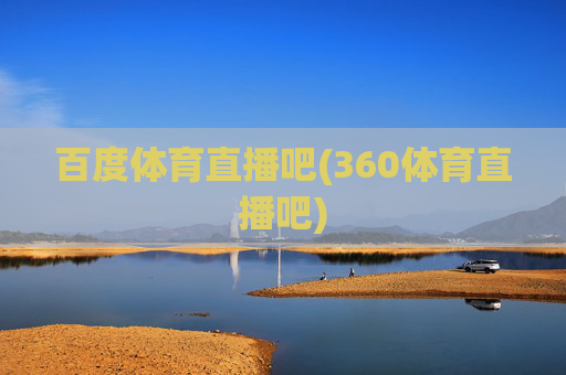百度体育直播吧(360体育直播吧)