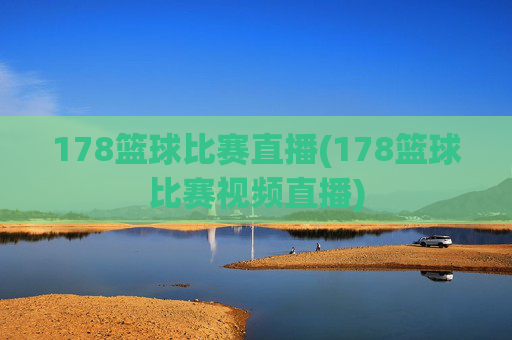 178篮球比赛直播(178篮球比赛视频直播)