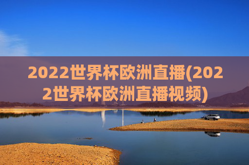 2022世界杯欧洲直播(2022世界杯欧洲直播视频)