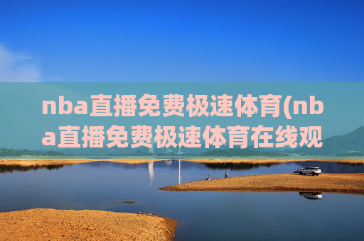 nba直播免费极速体育(nba直播免费极速体育在线观看)
