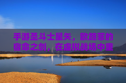 手游圣斗士星矢，欧路菲的宿命之剑，在虚拟战场中重燃，手游圣斗士星矢，欧路菲宿命之剑，在虚拟战场重燃
