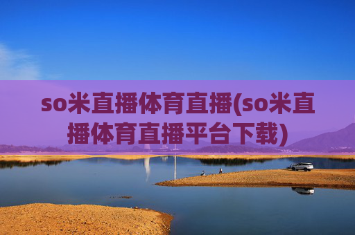so米直播体育直播(so米直播体育直播平台下载)