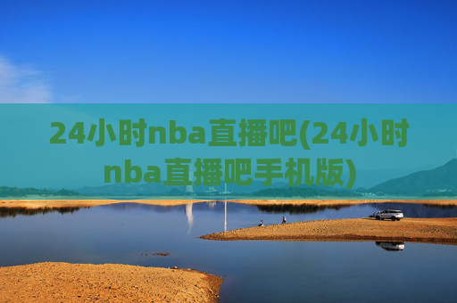 24小时nba直播吧(24小时nba直播吧手机版)