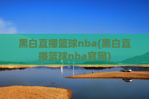 黑白直播篮球nba(黑白直播篮球nba官网)