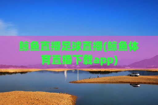 鲸鱼直播足球直播(鲸鱼体育直播下载app)